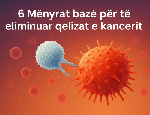 6 Mënyrat bazë për të eliminuar qelizat e kancerit